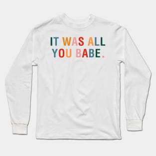 It Was All You Babe Long Sleeve T-Shirt